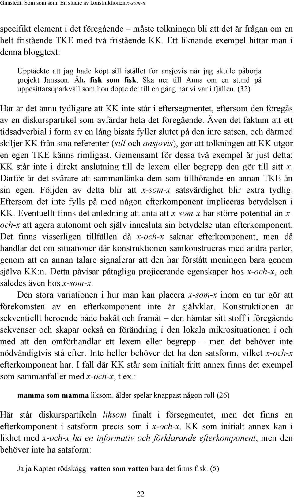 Ska ner till Anna om en stund på uppesittarsuparkväll som hon döpte det till en gång när vi var i fjällen.