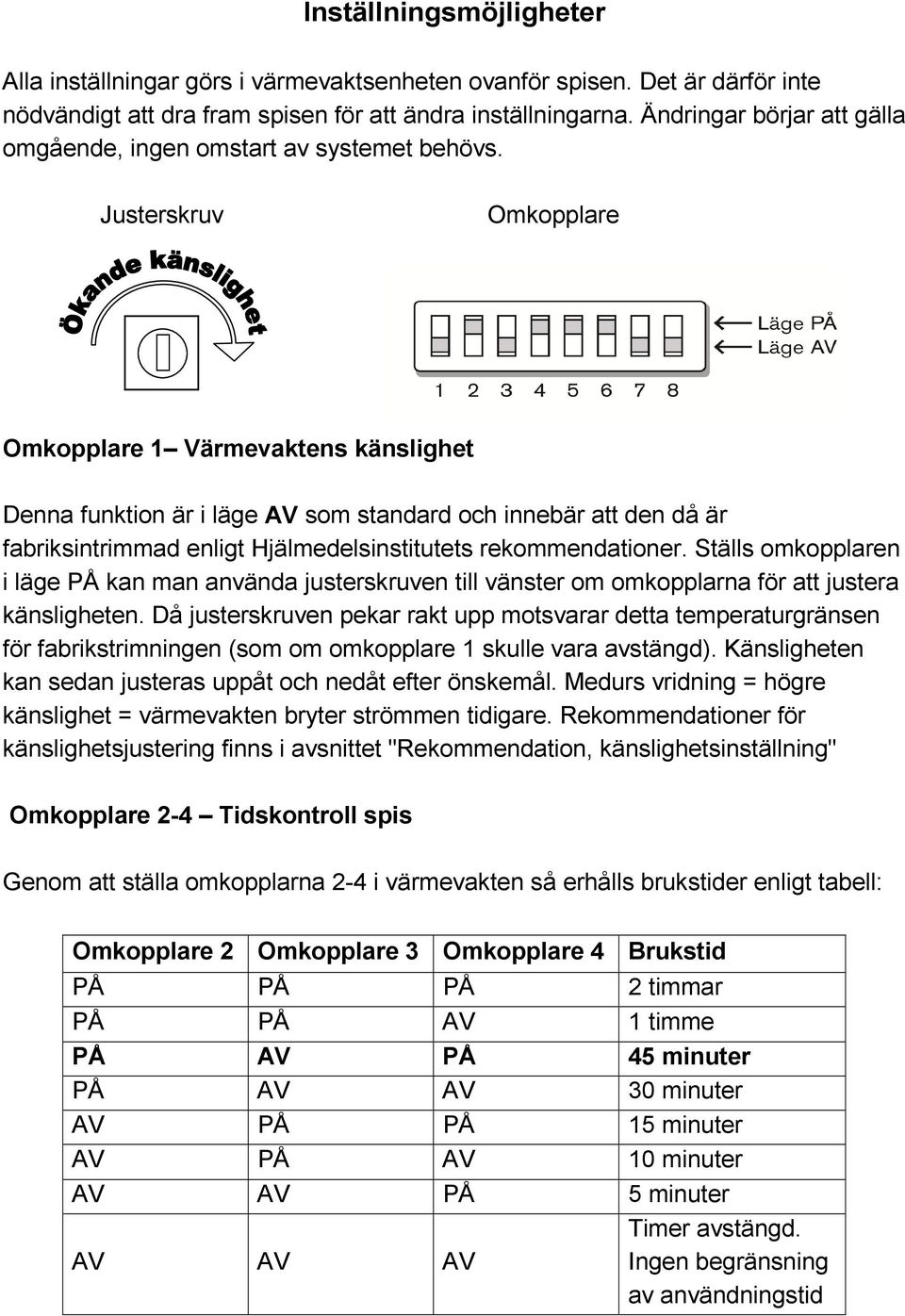 Justerskruv Omkopplare Omkopplare 1 Värmevaktens känslighet Denna funktion är i läge AV som standard och innebär att den då är fabriksintrimmad enligt Hjälmedelsinstitutets rekommendationer.