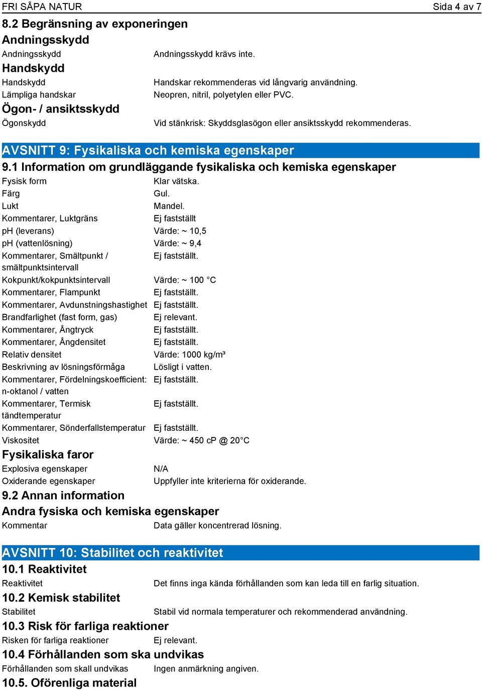 1 Information om grundläggande fysikaliska och kemiska egenskaper Fysisk form Klar vätska. Färg Gul. Lukt Mandel.