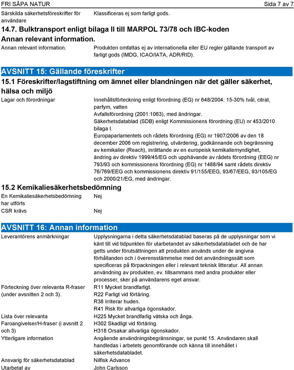 1 Föreskrifter/lagstiftning om ämnet eller blandningen när det gäller säkerhet, hälsa och miljö Lagar och förordningar 15.