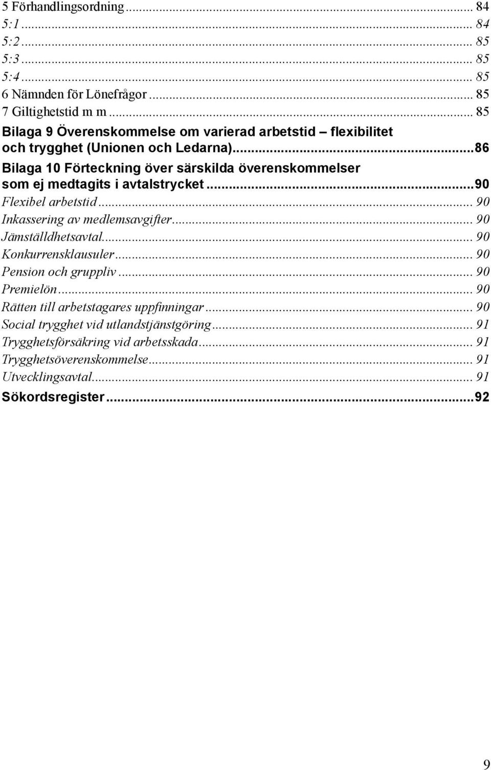 ..86 Bilaga 10 Förteckning över särskilda överenskommelser som ej medtagits i avtalstrycket...90 Flexibel arbetstid... 90 Inkassering av medlemsavgifter.