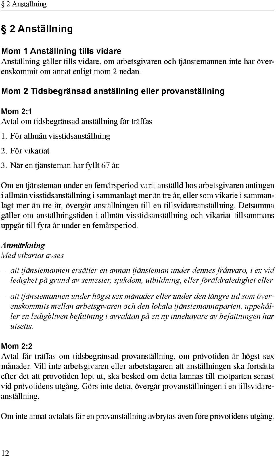 Om en tjänsteman under en femårsperiod varit anställd hos arbetsgivaren antingen i allmän visstidsanställning i sammanlagt mer än tre år, eller som vikarie i sammanlagt mer än tre år, övergår