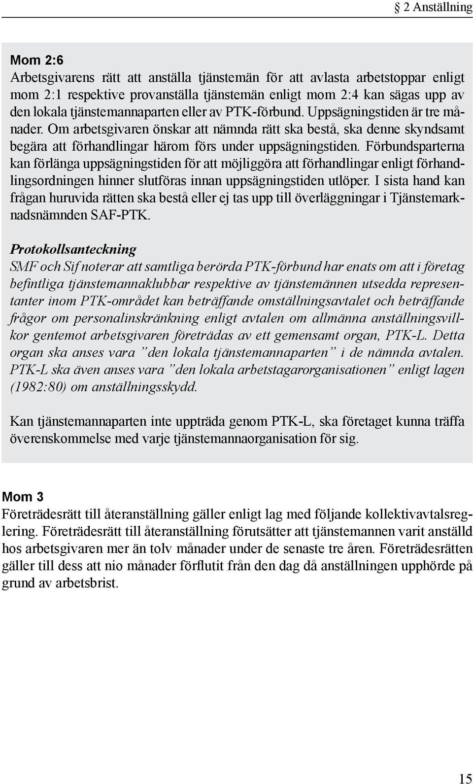 Om arbetsgivaren önskar att nämnda rätt ska bestå, ska denne skyndsamt begära att förhandlingar härom förs under uppsägningstiden.