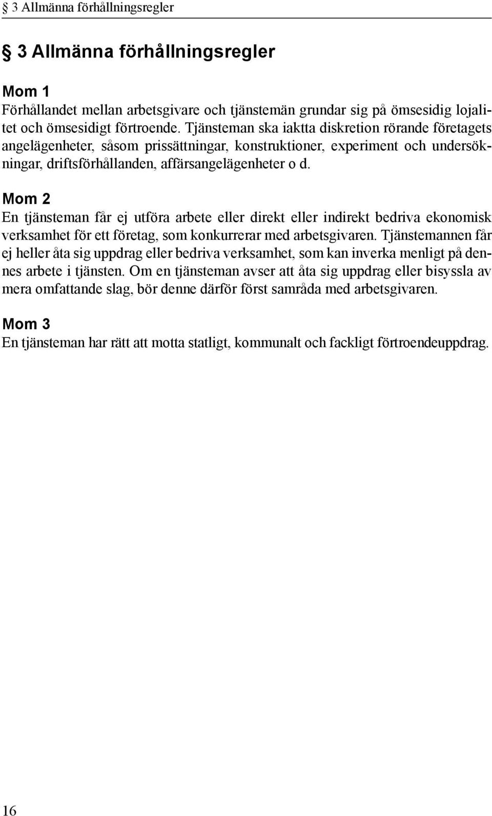 Mom 2 En tjänsteman får ej utföra arbete eller direkt eller indirekt bedriva ekonomisk verksamhet för ett företag, som konkurrerar med arbetsgivaren.