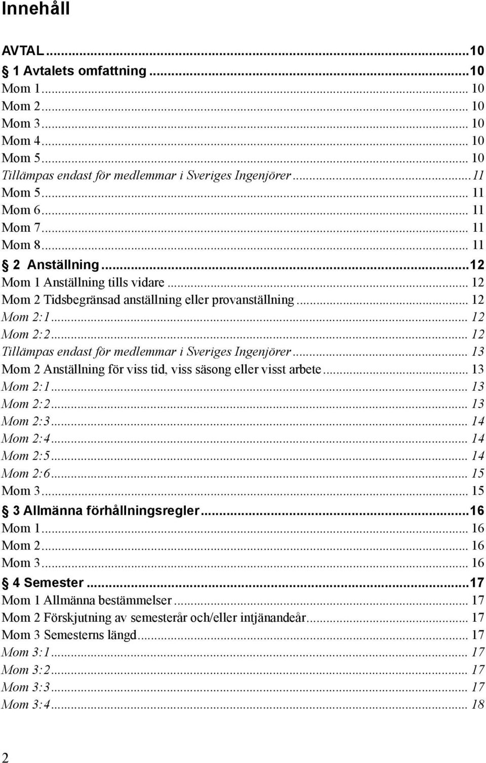 .. 12 Tillämpas endast för medlemmar i Sveriges Ingenjörer... 13 Mom 2 Anställning för viss tid, viss säsong eller visst arbete... 13 Mom 2:1... 13 Mom 2:2... 13 Mom 2:3... 14 Mom 2:4... 14 Mom 2:5.