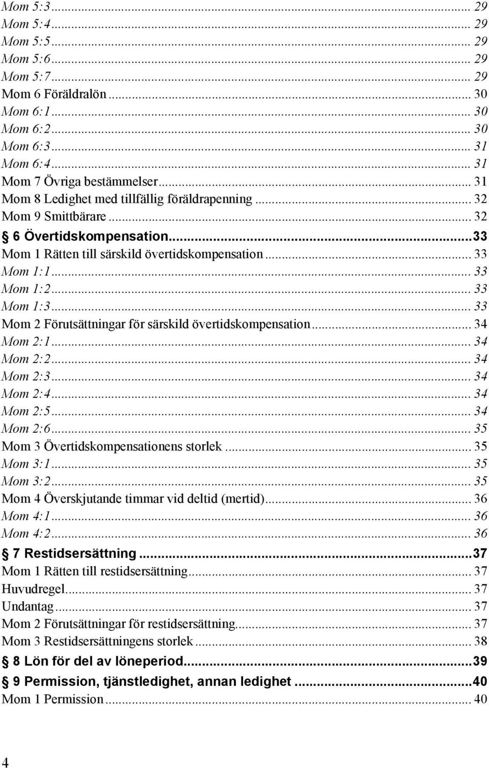 .. 33 Mom 2 Förutsättningar för särskild övertidskompensation... 34 Mom 2:1... 34 Mom 2:2... 34 Mom 2:3... 34 Mom 2:4... 34 Mom 2:5... 34 Mom 2:6... 35 Mom 3 Övertidskompensationens storlek.