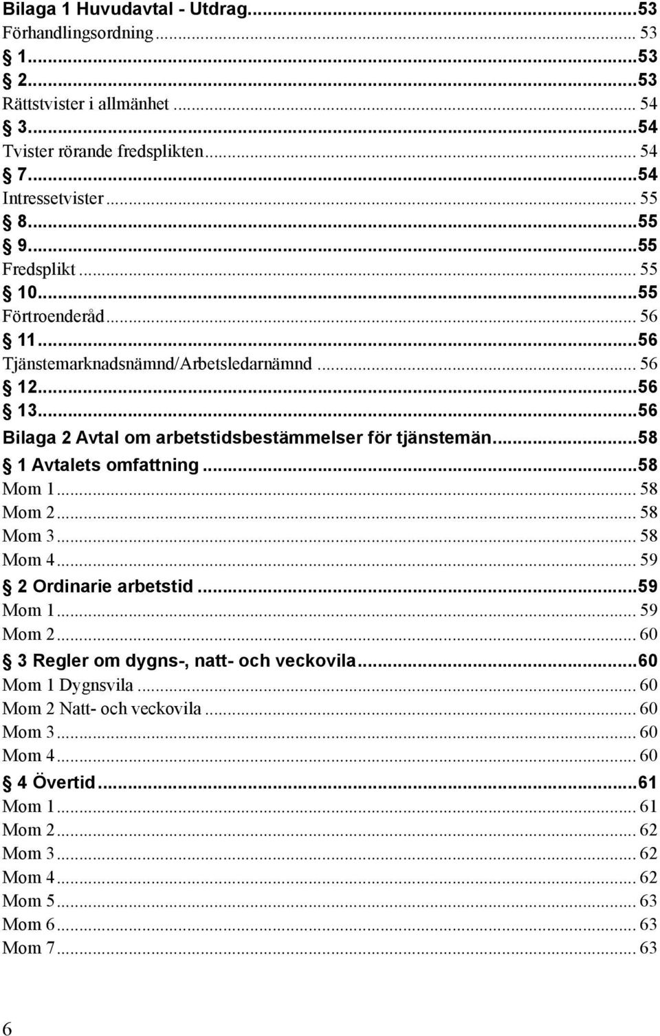 ..58 1 Avtalets omfattning...58 Mom 1... 58 Mom 2... 58 Mom 3... 58 Mom 4... 59 2 Ordinarie arbetstid...59 Mom 1... 59 Mom 2... 60 3 Regler om dygns-, natt- och veckovila.