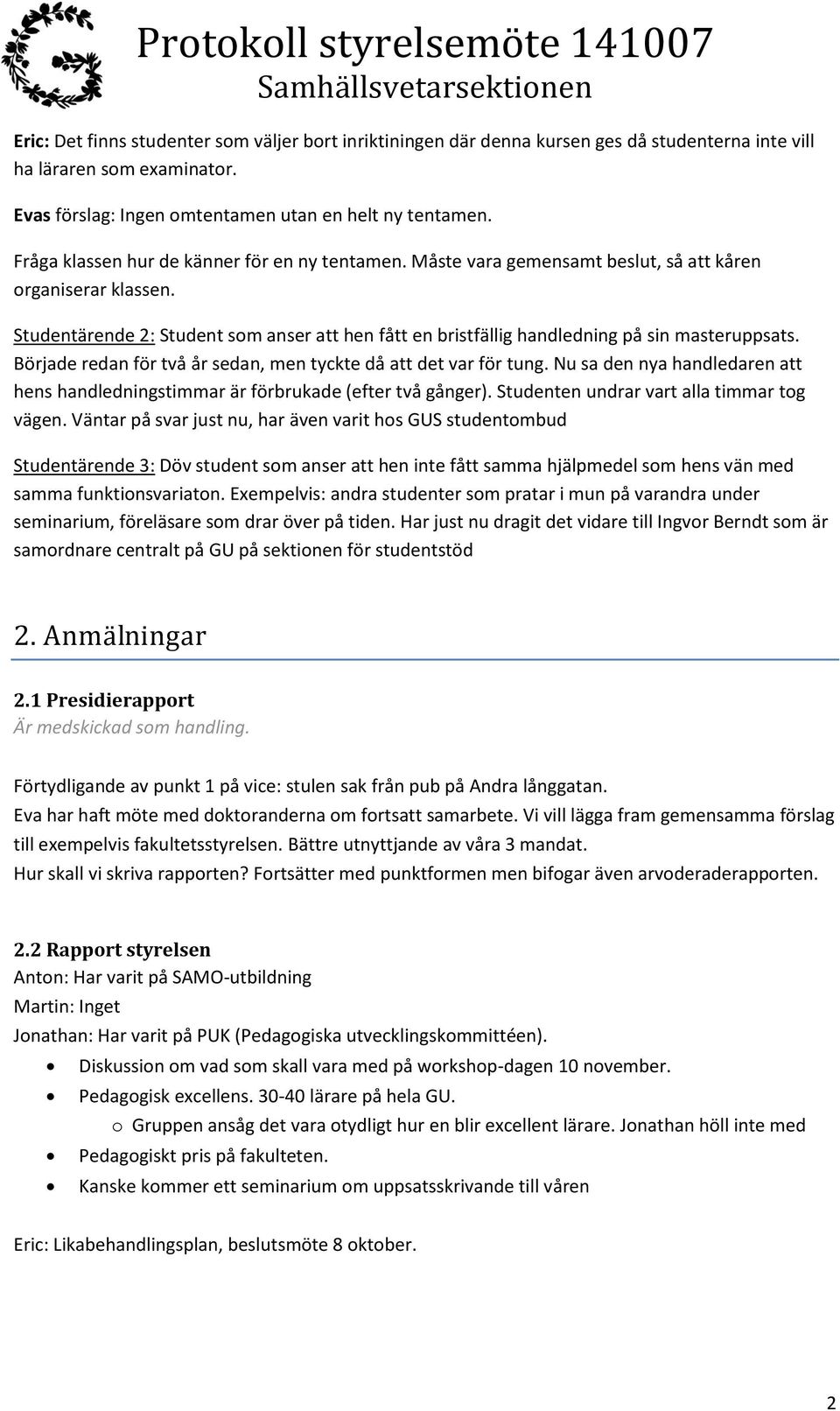 Studentärende 2: Student som anser att hen fått en bristfällig handledning på sin masteruppsats. Började redan för två år sedan, men tyckte då att det var för tung.