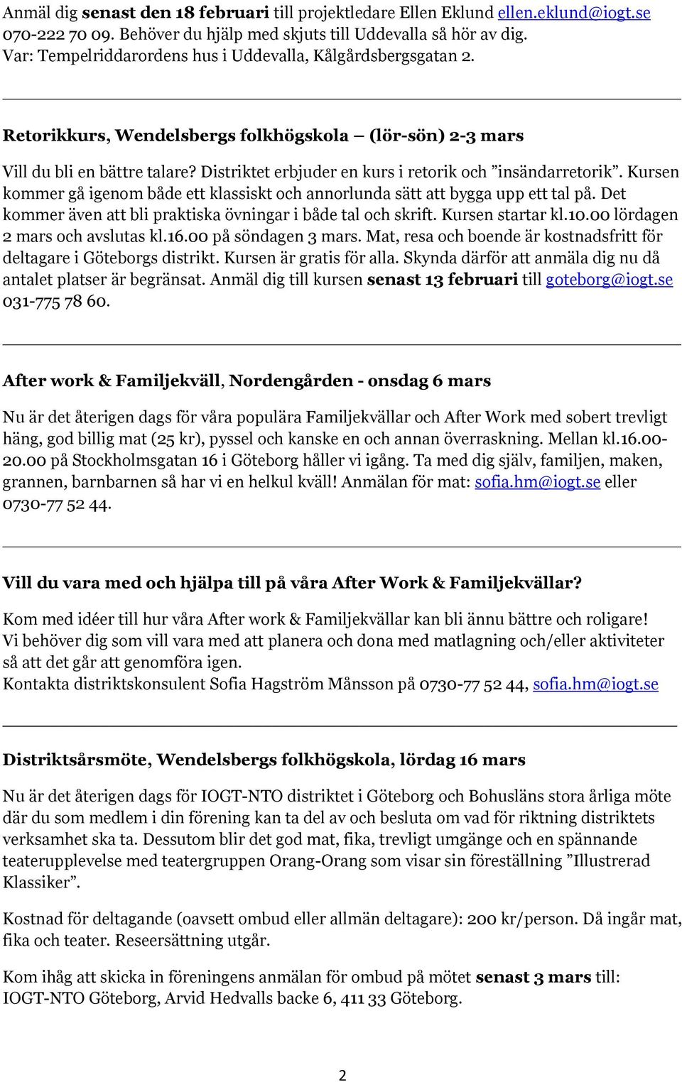 Distriktet erbjuder en kurs i retorik och insändarretorik. Kursen kommer gå igenom både ett klassiskt och annorlunda sätt att bygga upp ett tal på.