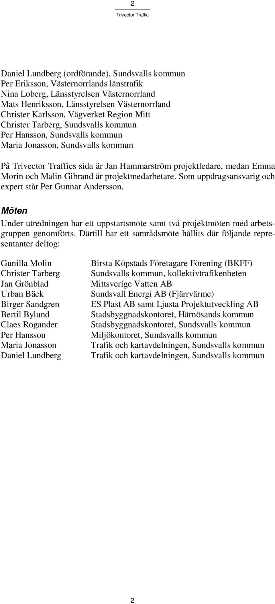 Gibrand är projektmedarbetare. Som uppdragsansvarig och expert står Per Gunnar Andersson. Möten Under utredningen har ett uppstartsmöte samt två projektmöten med arbetsgruppen genomförts.