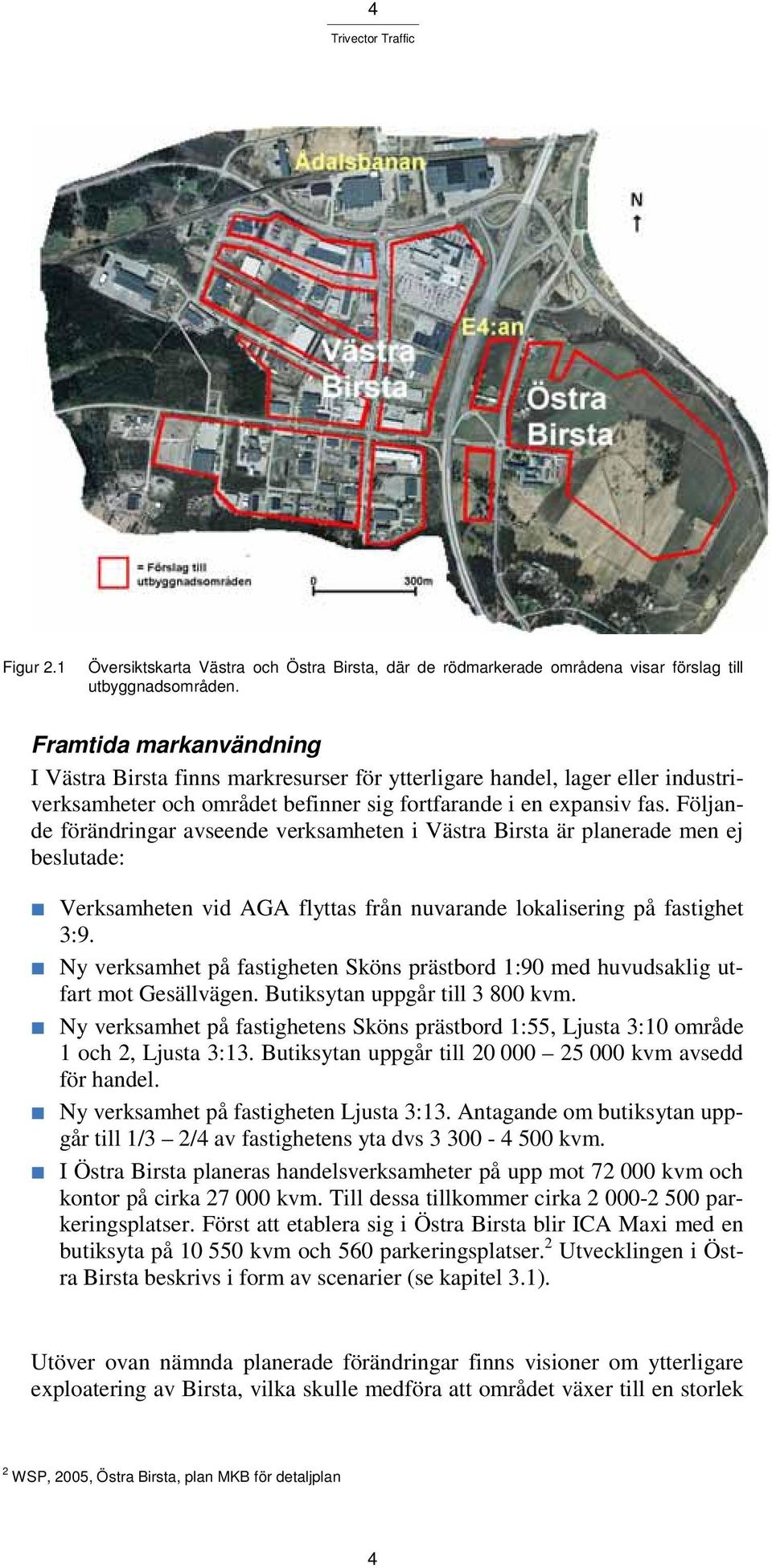 Följande förändringar avseende verksamheten i Västra Birsta är planerade men ej beslutade: Verksamheten vid AGA flyttas från nuvarande lokalisering på fastighet 3:9.