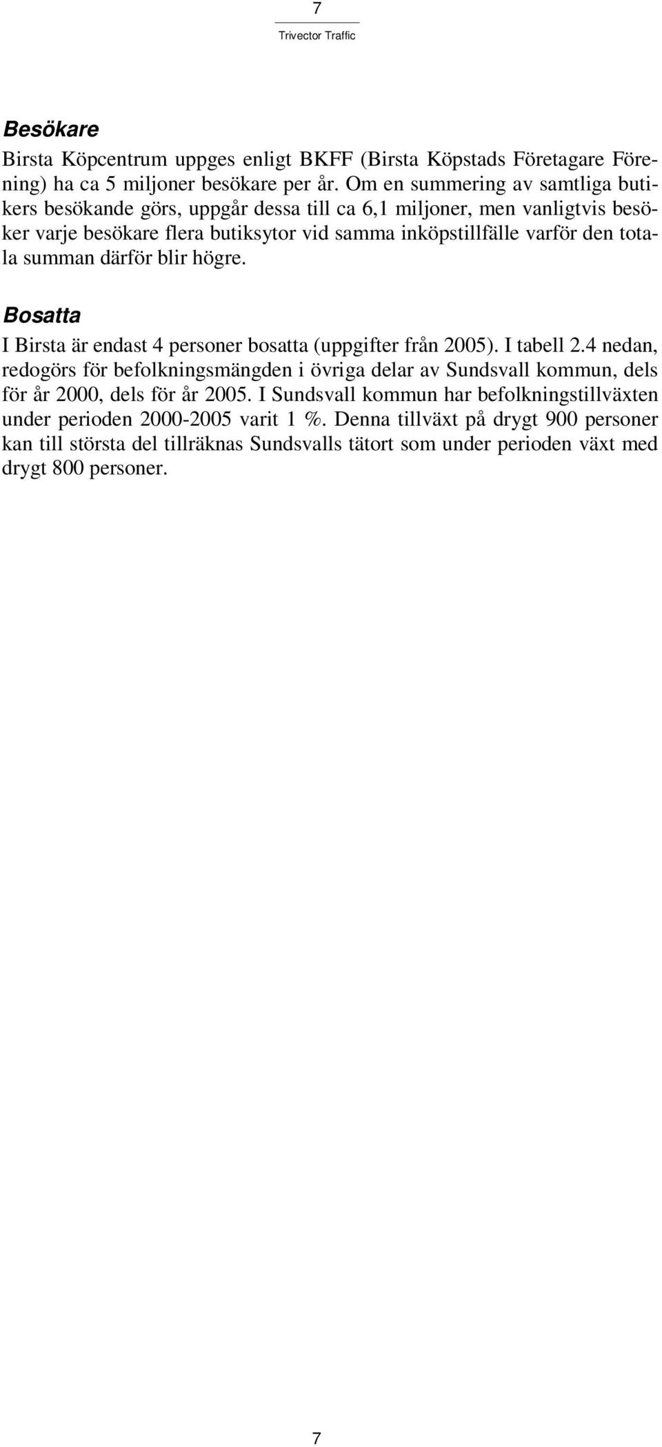 totala summan därför blir högre. Bosatta I Birsta är endast 4 personer bosatta (uppgifter från 2005). I tabell 2.