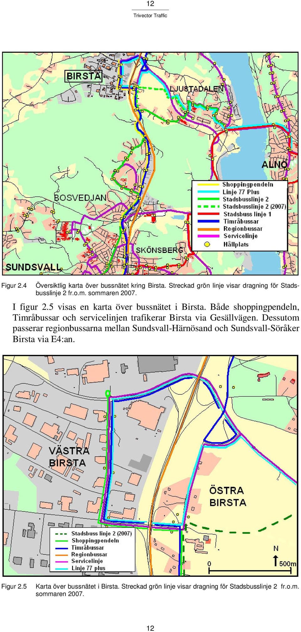 Både shoppingpendeln, Timråbussar och servicelinjen trafikerar Birsta via Gesällvägen.