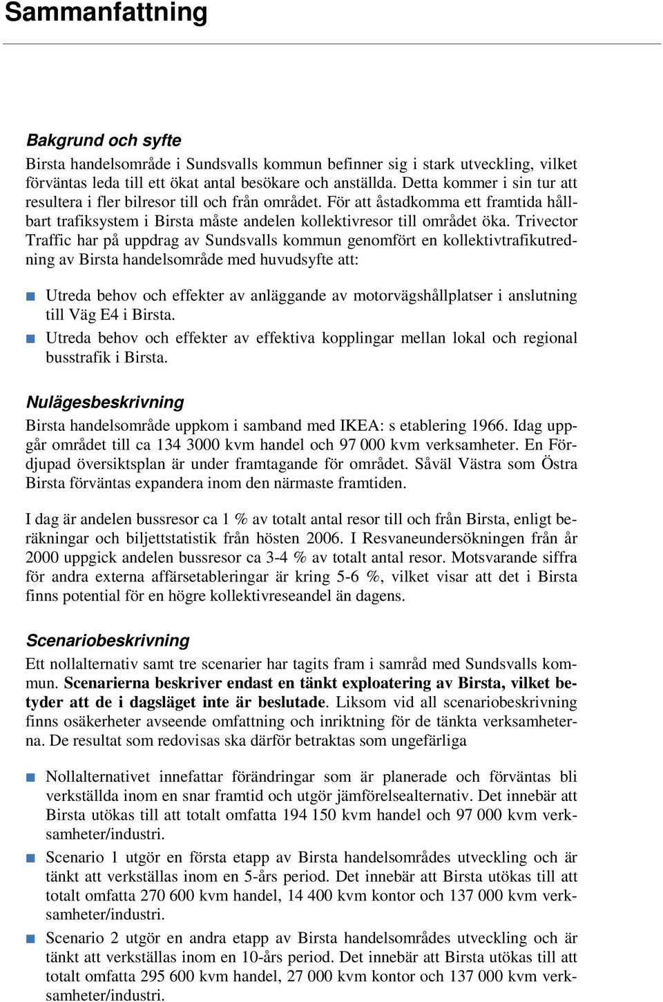 Trivector Traffic har på uppdrag av Sundsvalls kommun genomfört en kollektivtrafikutredning av Birsta handelsområde med huvudsyfte att: Utreda behov och effekter av anläggande av motorvägshållplatser