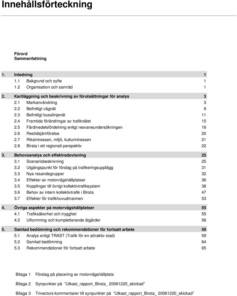 7 Riksintressen, miljö, kulturintressen 21 2.8 Birsta i ett regionalt perspektiv 22 3. Behovsanalys och effektredovisning 25 3.1 Scenariobeskrivning 25 3.
