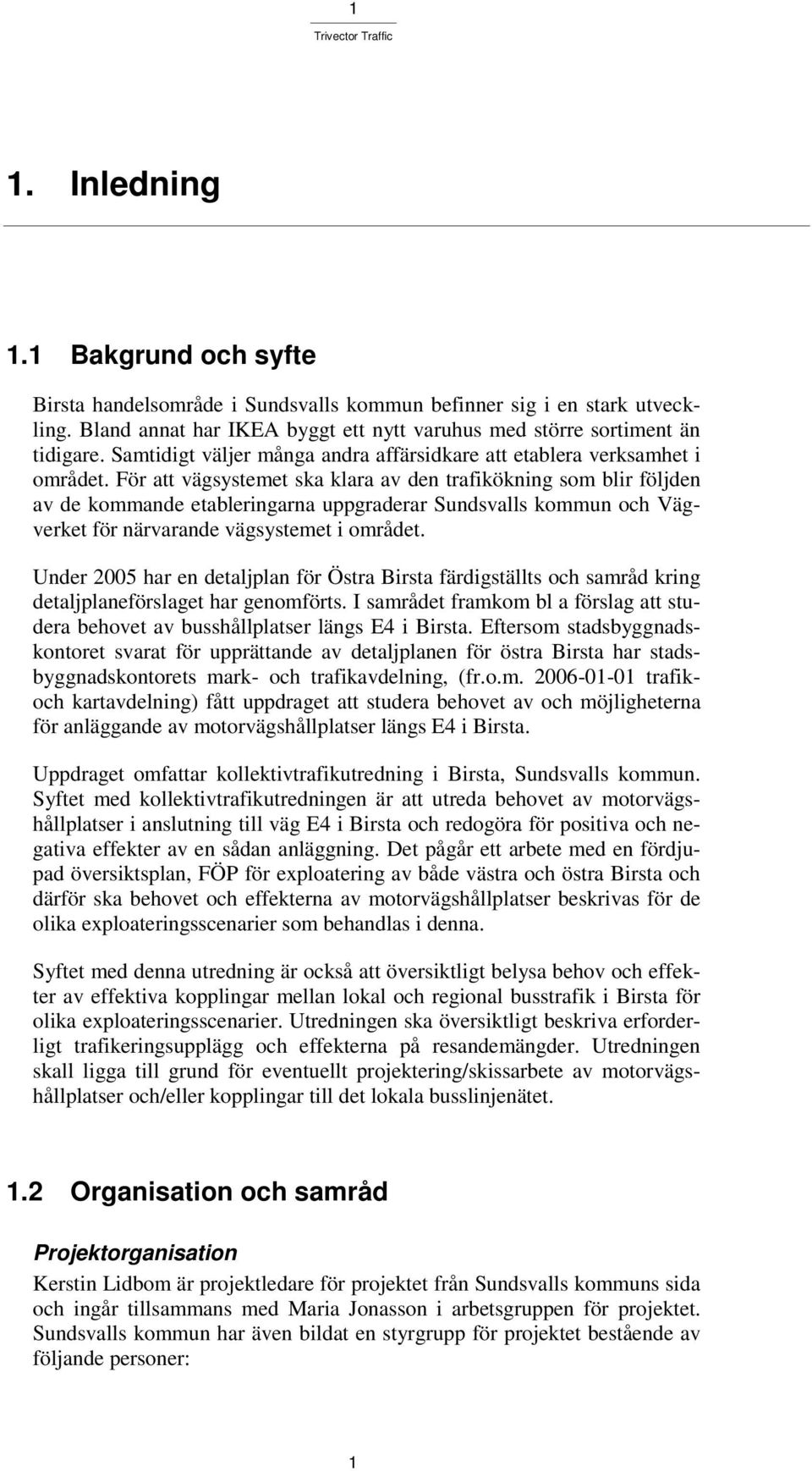 För att vägsystemet ska klara av den trafikökning som blir följden av de kommande etableringarna uppgraderar Sundsvalls kommun och Vägverket för närvarande vägsystemet i området.
