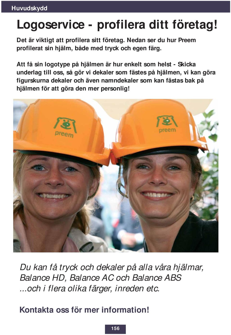 Att få sin logotype på hjälmen är hur enkelt som helst - Skicka underlag till oss, så gör vi dekaler som fästes på hjälmen, vi kan göra