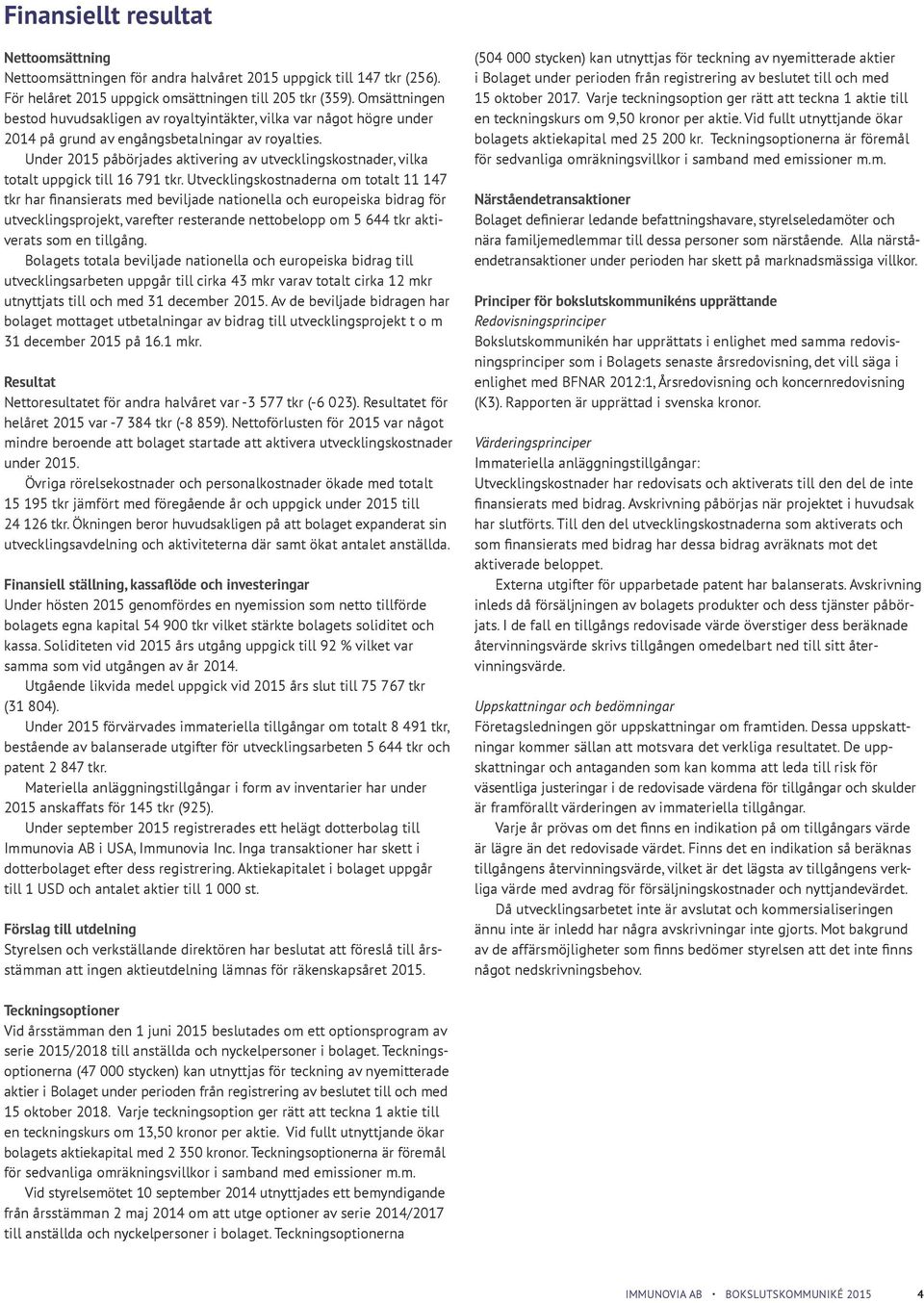 Under 2015 påbörjades aktivering av utvecklingskostnader, vilka totalt uppgick till 16 791 tkr.