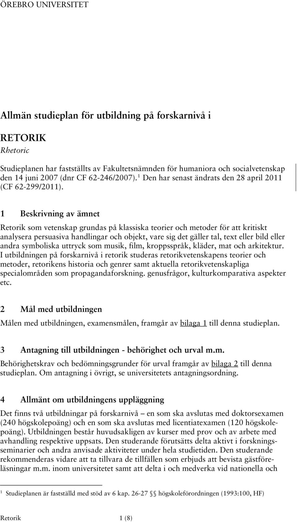 1 Beskrivning av ämnet Retorik som vetenskap grundas på klassiska teorier och metoder för att kritiskt analysera persuasiva handlingar och objekt, vare sig det gäller tal, text eller bild eller andra