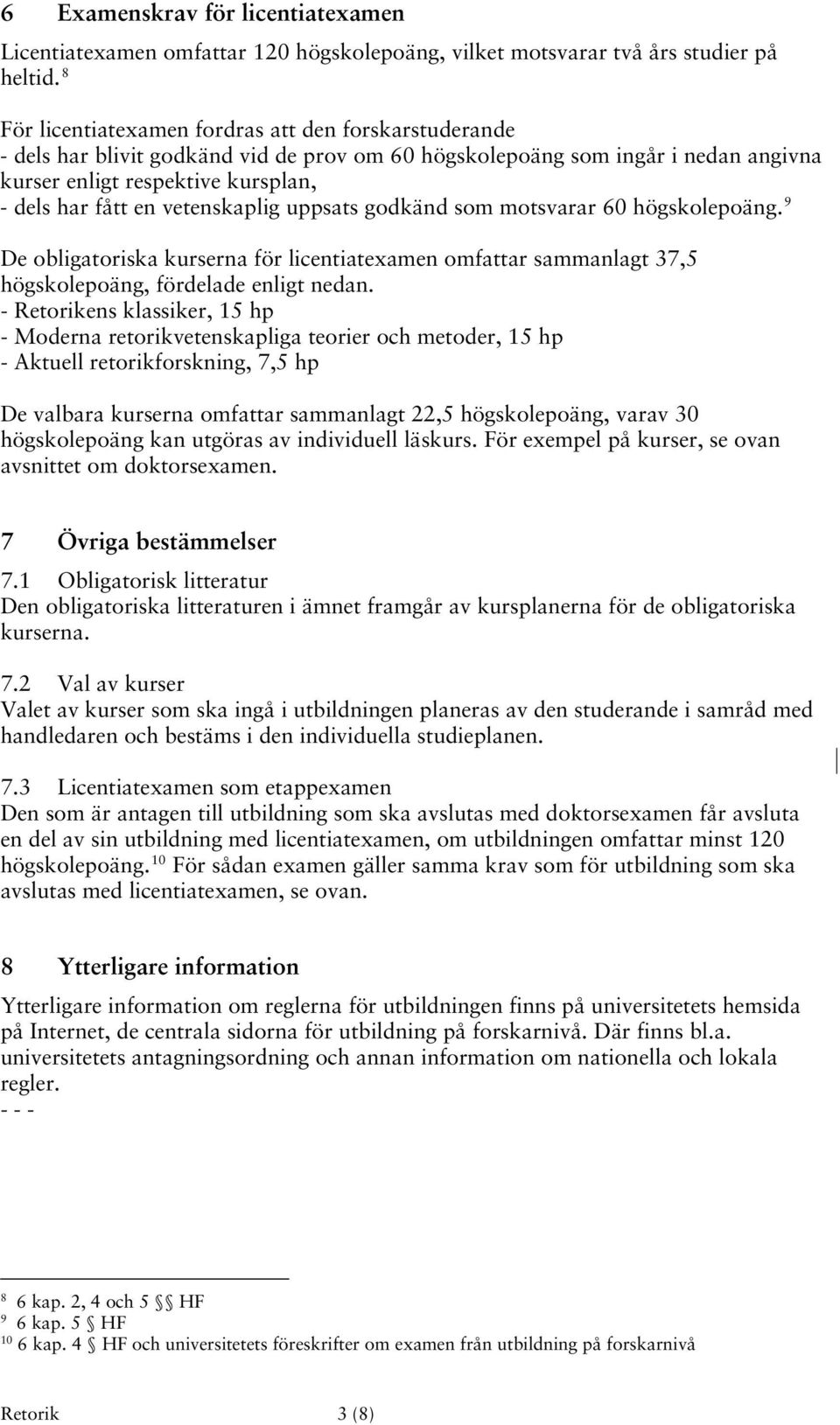 vetenskaplig uppsats godkänd som motsvarar 60 högskolepoäng. 9 De obligatoriska kurserna för licentiatexamen omfattar sammanlagt 37,5 högskolepoäng, fördelade enligt nedan.