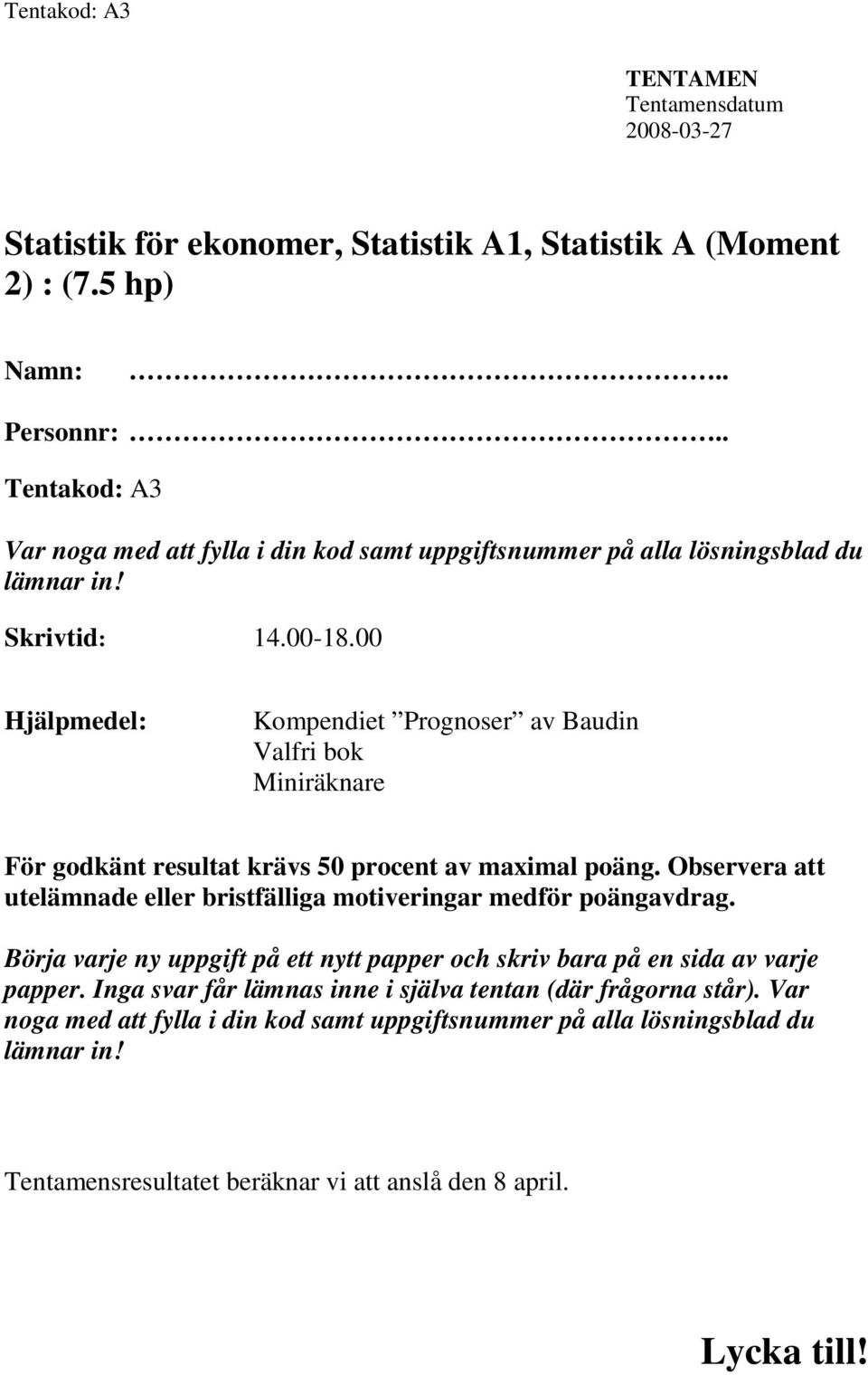 Hjälpmedel: Kompendiet Prognoser av Baudin Valfri bok Miniräknare För godkänt resultat krävs 5 procent av maximal poäng.