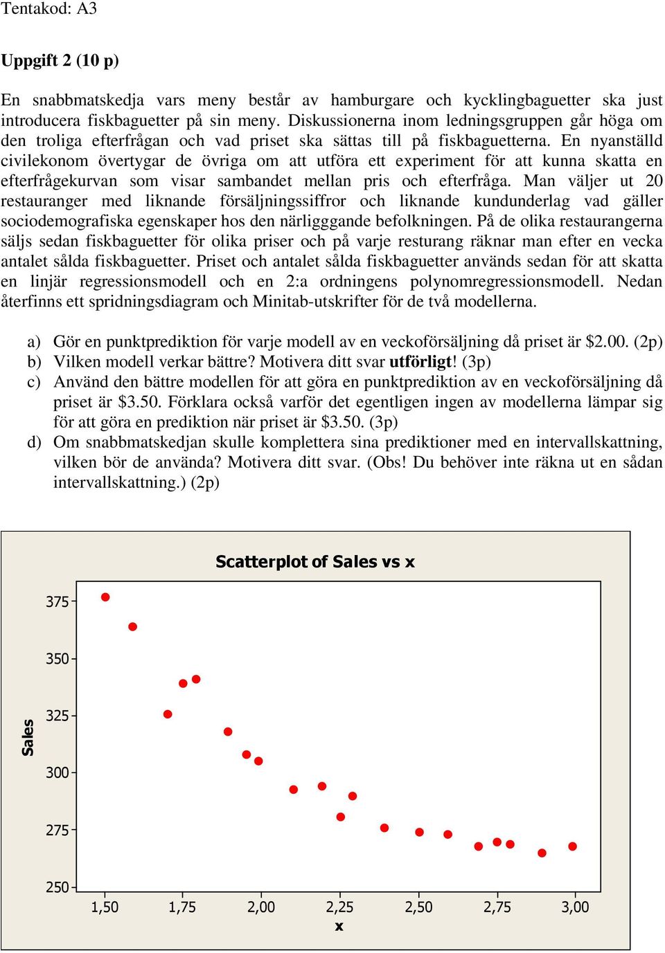 En nyanställd civilekonom övertygar de övriga om att utföra ett experiment för att kunna skatta en efterfrågekurvan som visar sambandet mellan pris och efterfråga.