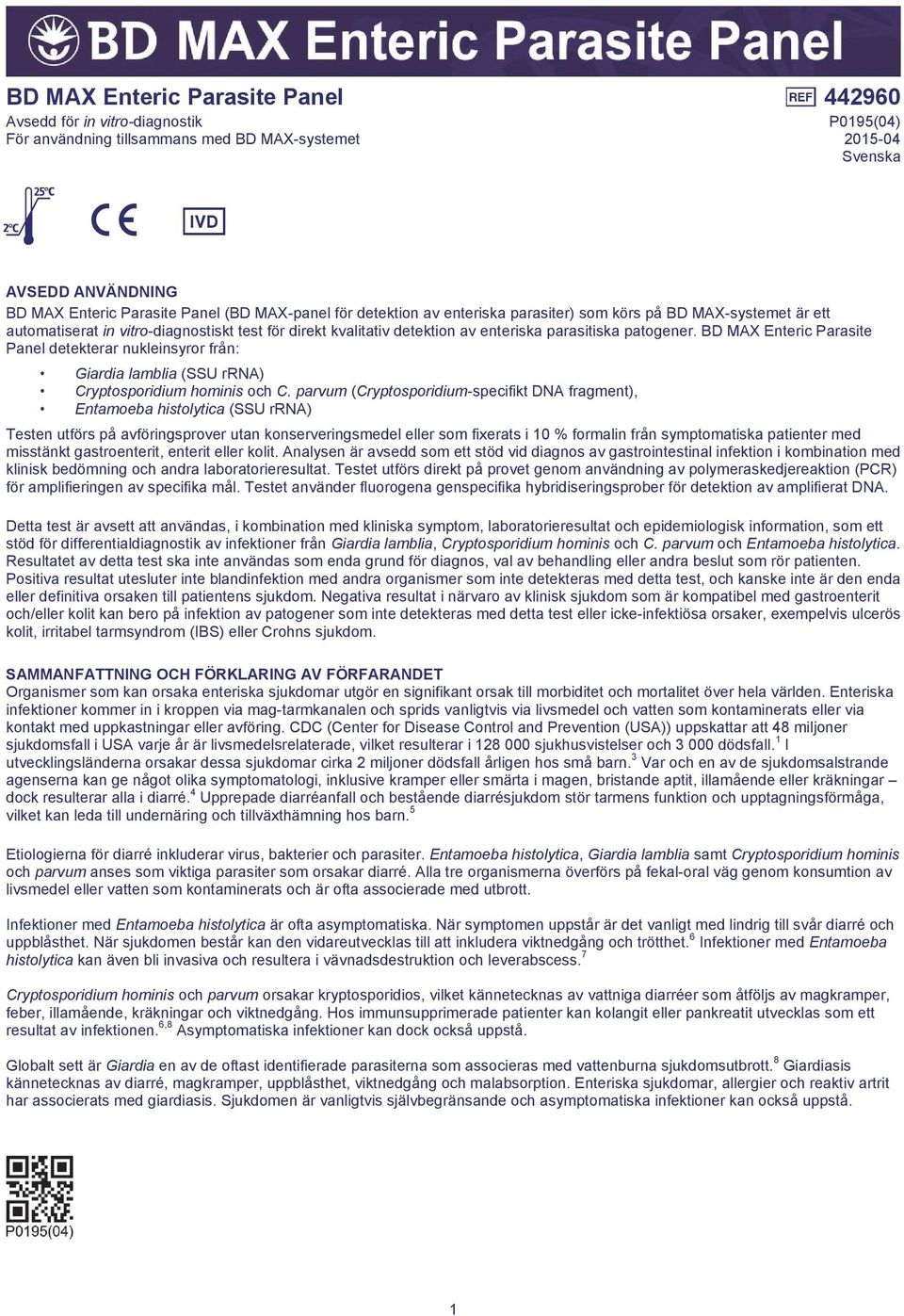 BD MAX Enteric Parasite Panel detekterar nukleinsyror från: Giardia lamblia (SSU rrna) Cryptosporidium hominis och C.