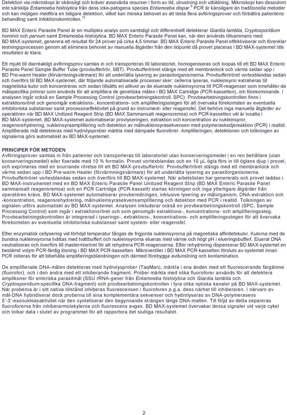 9 PCR är känsligare än traditionella metoder och kan möjligen medföra en tidigare detektion, vilket kan minska behovet av att testa flera avföringsprover och förbättra patientens behandling samt
