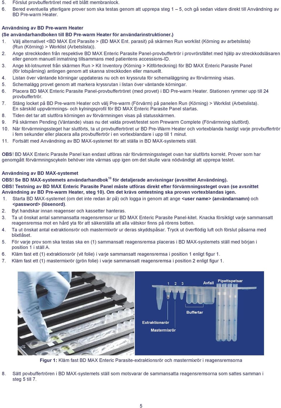 Användning av BD Pre-warm Heater (Se användarhandboken till BD Pre-warm Heater för användarinstruktioner.) 1. Välj alternativet <BD MAX Ent Parasite > (BD MAX Ent.