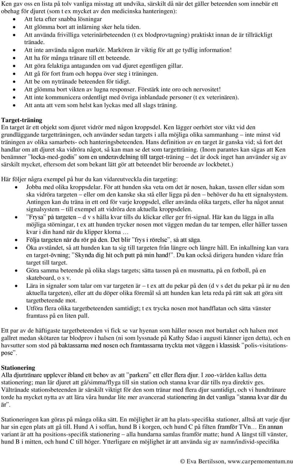 Markören är viktig för att ge tydlig information! Att ha för många tränare till ett beteende. Att göra felaktiga antaganden om vad djuret egentligen gillar.