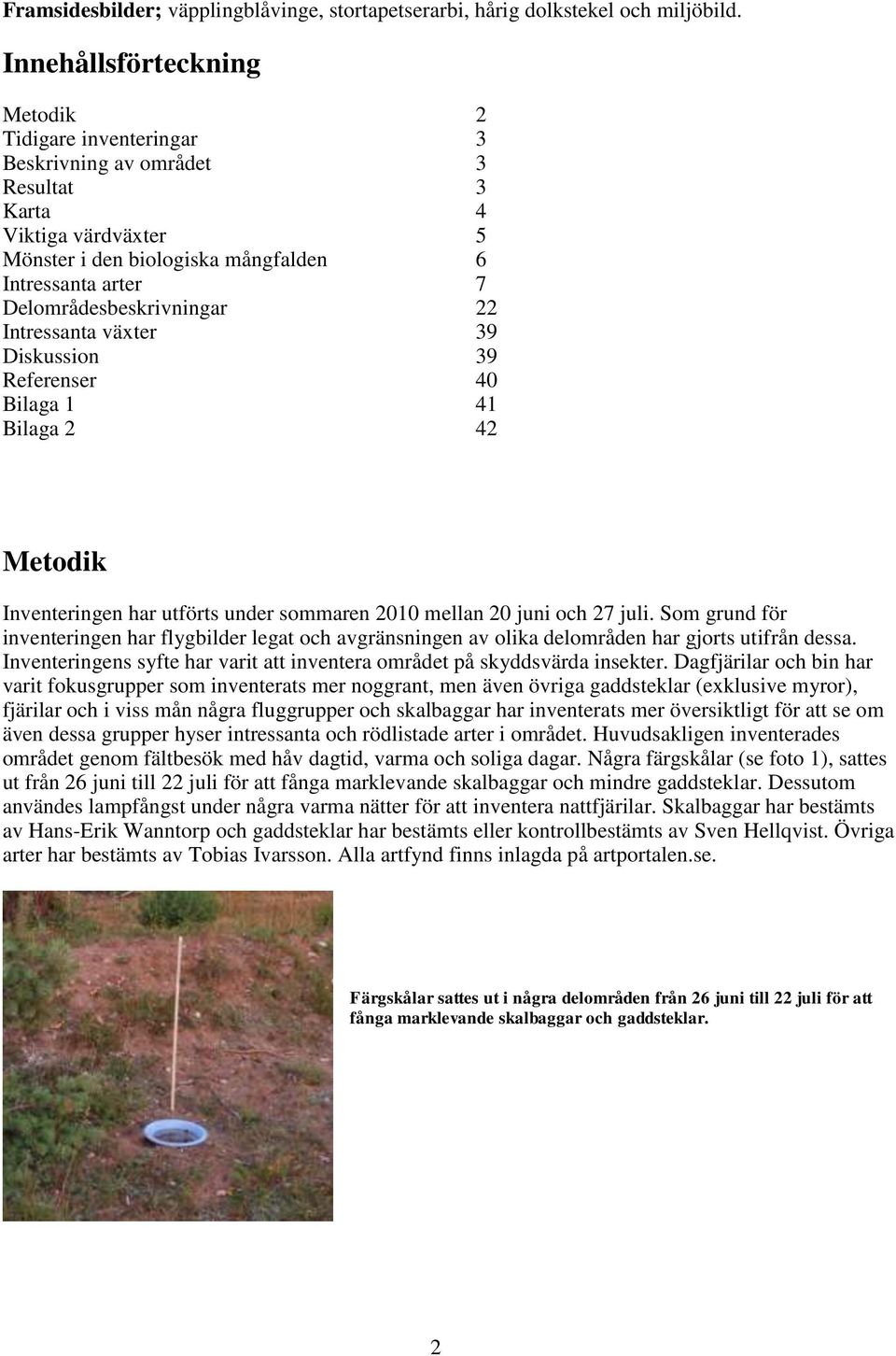 Delområdesbeskrivningar 22 Intressanta växter 39 Diskussion 39 Referenser 40 Bilaga 1 41 Bilaga 2 42 Metodik Inventeringen har utförts under sommaren 2010 mellan 20 juni och 27 juli.
