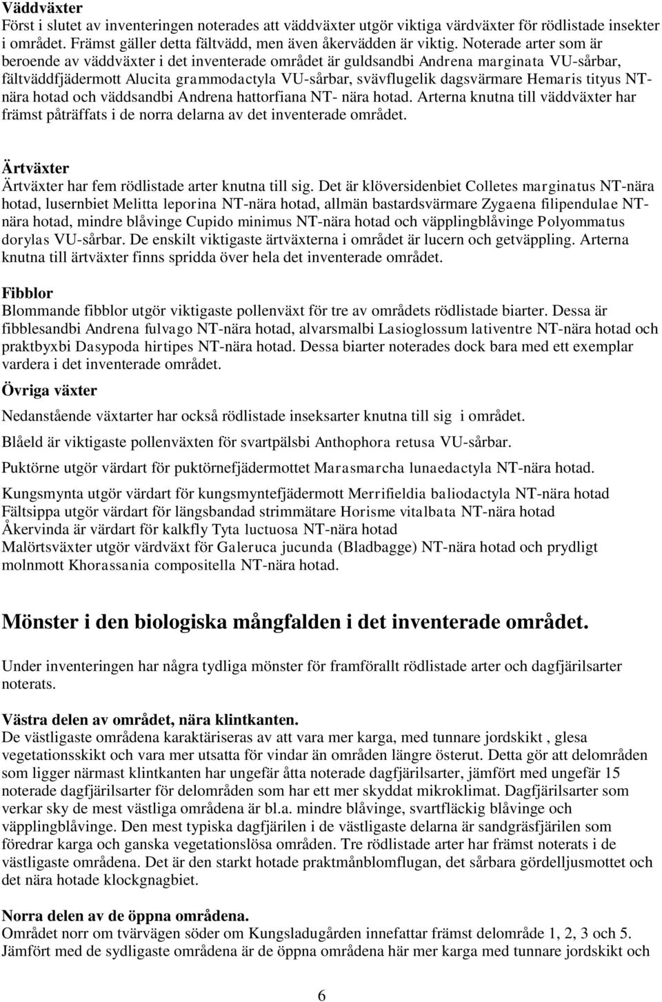 tityus NTnära hotad och väddsandbi Andrena hattorfiana NT- nära hotad. Arterna knutna till väddväxter har främst påträffats i de norra delarna av det inventerade området.