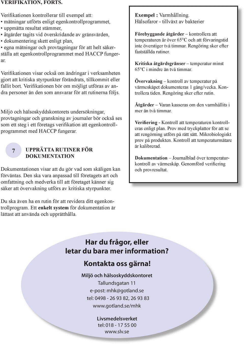 plan, egna mätningar och provtagningar för att helt säkerställa att egenkontrollprogrammet med HACCP fungerar.