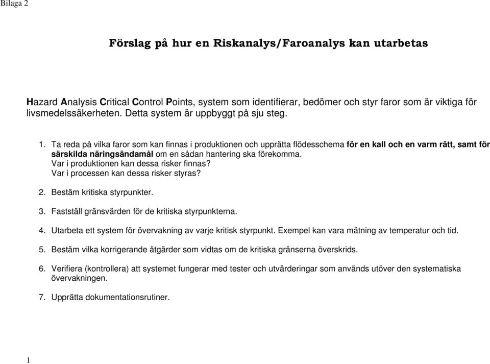 Ta reda på vilka faror som kan finnas i produktionen och upprätta flödesschema för en kall och en varm rätt, samt för särskilda näringsändamål om en sådan hantering ska förekomma.