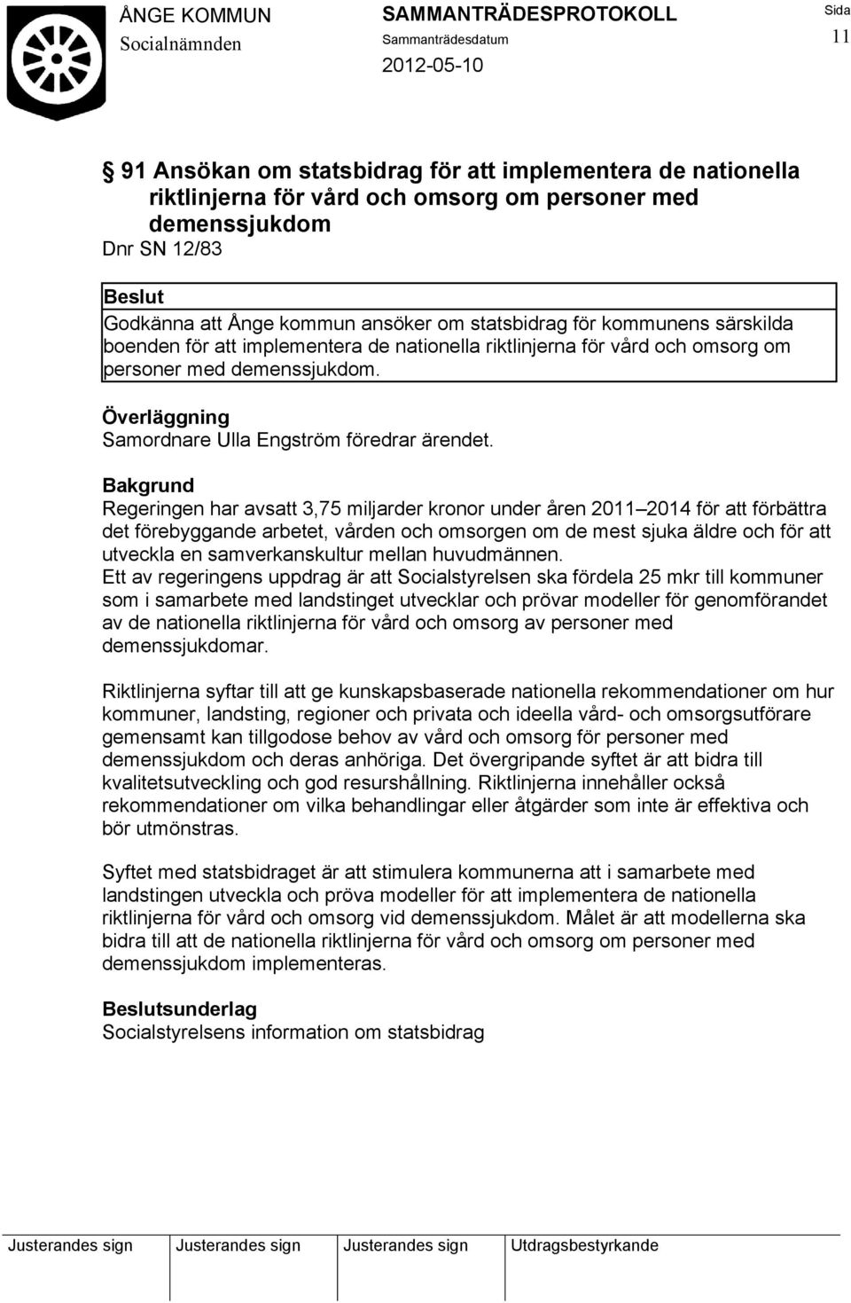 Regeringen har avsatt 3,75 miljarder kronor under åren 2011 2014 för att förbättra det förebyggande arbetet, vården och omsorgen om de mest sjuka äldre och för att utveckla en samverkanskultur mellan