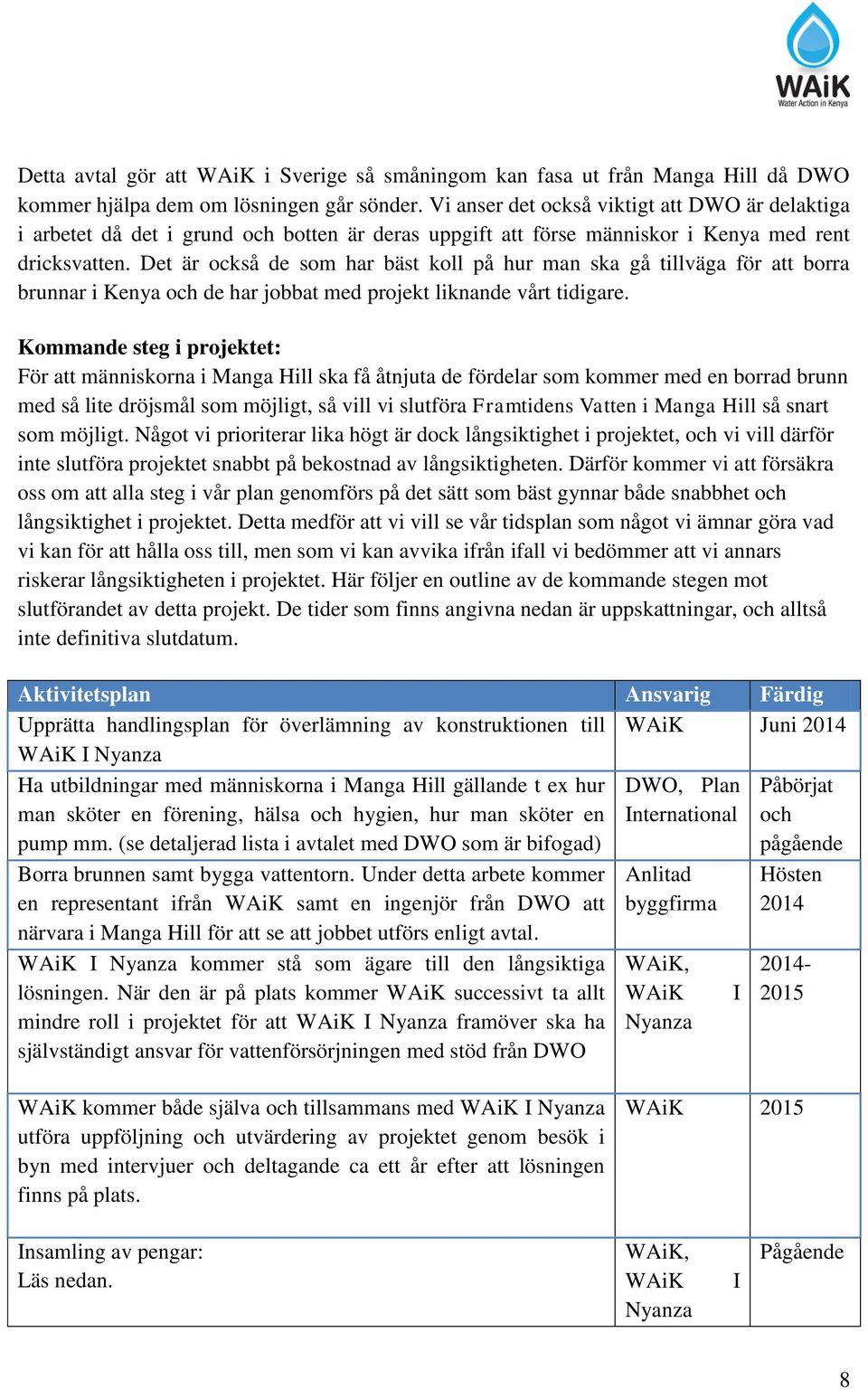 Det är också de som har bäst koll på hur man ska gå tillväga för att borra brunnar i Kenya och de har jobbat med projekt liknande vårt tidigare.