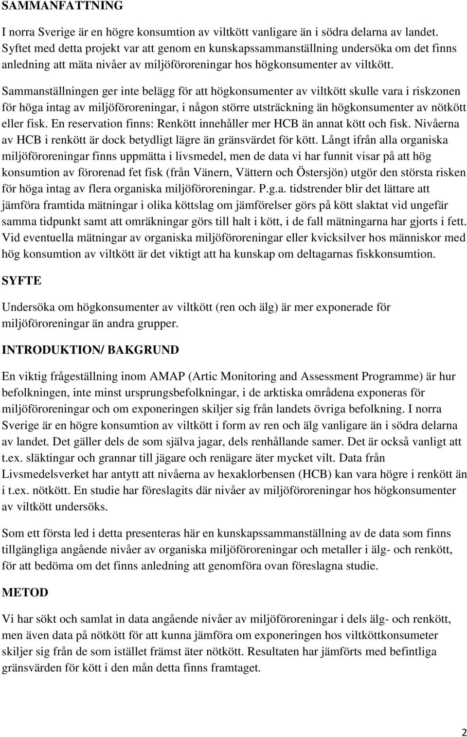 Sammanställningen ger inte belägg för att högkonsumenter av viltkött skulle vara i riskzonen för höga intag av miljöföroreningar, i någon större utsträckning än högkonsumenter av nötkött eller fisk.