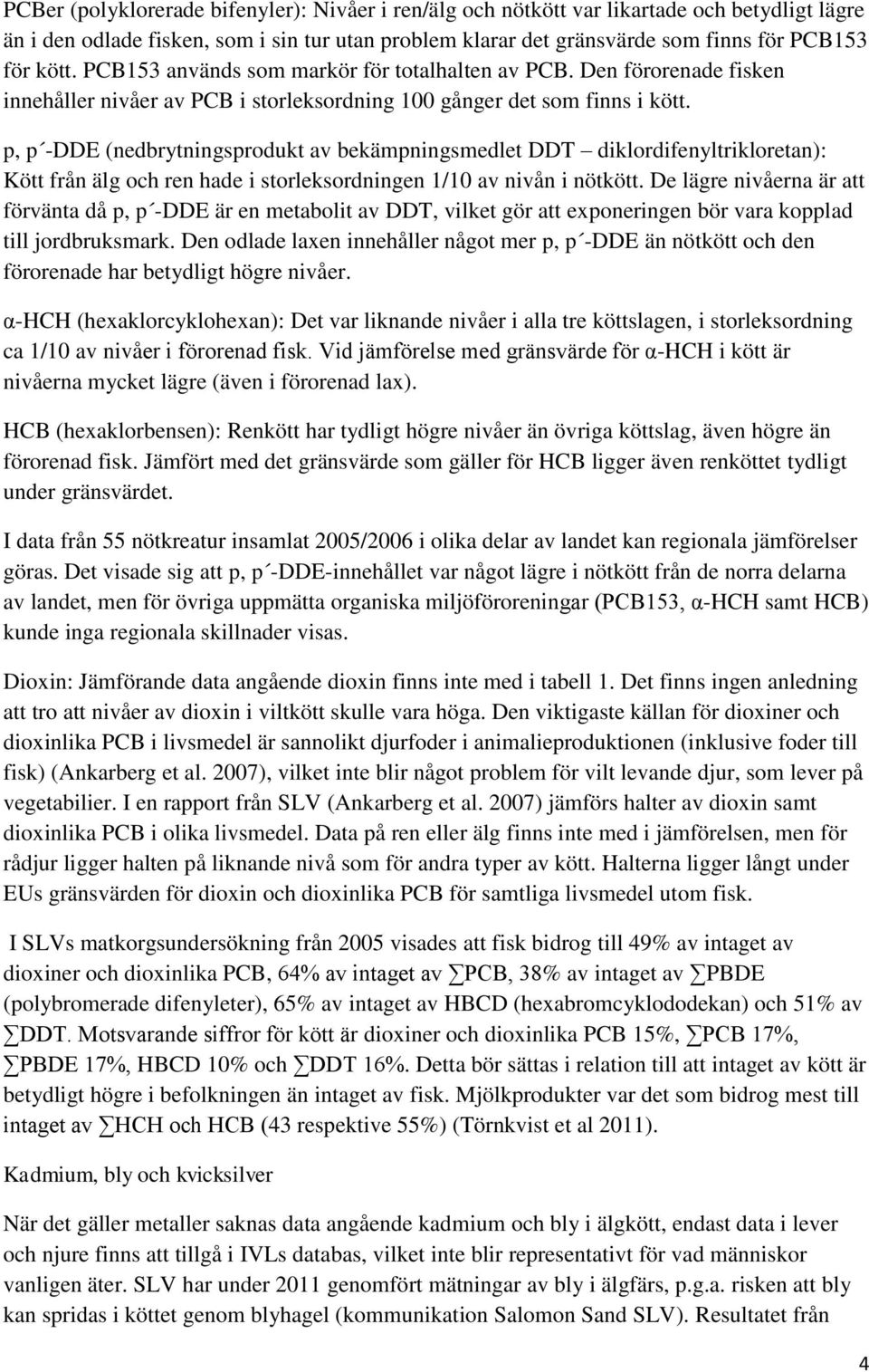 p, p -DDE (nedbrytningsprodukt av bekämpningsmedlet DDT diklordifenyltrikloretan): Kött från älg och ren hade i storleksordningen 1/10 av nivån i nötkött.