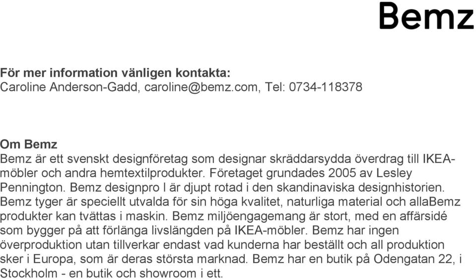 Bemz designpro l är djupt rotad i den skandinaviska designhistorien. Bemz tyger är speciellt utvalda för sin höga kvalitet, naturliga material och allabemz produkter kan tvättas i maskin.