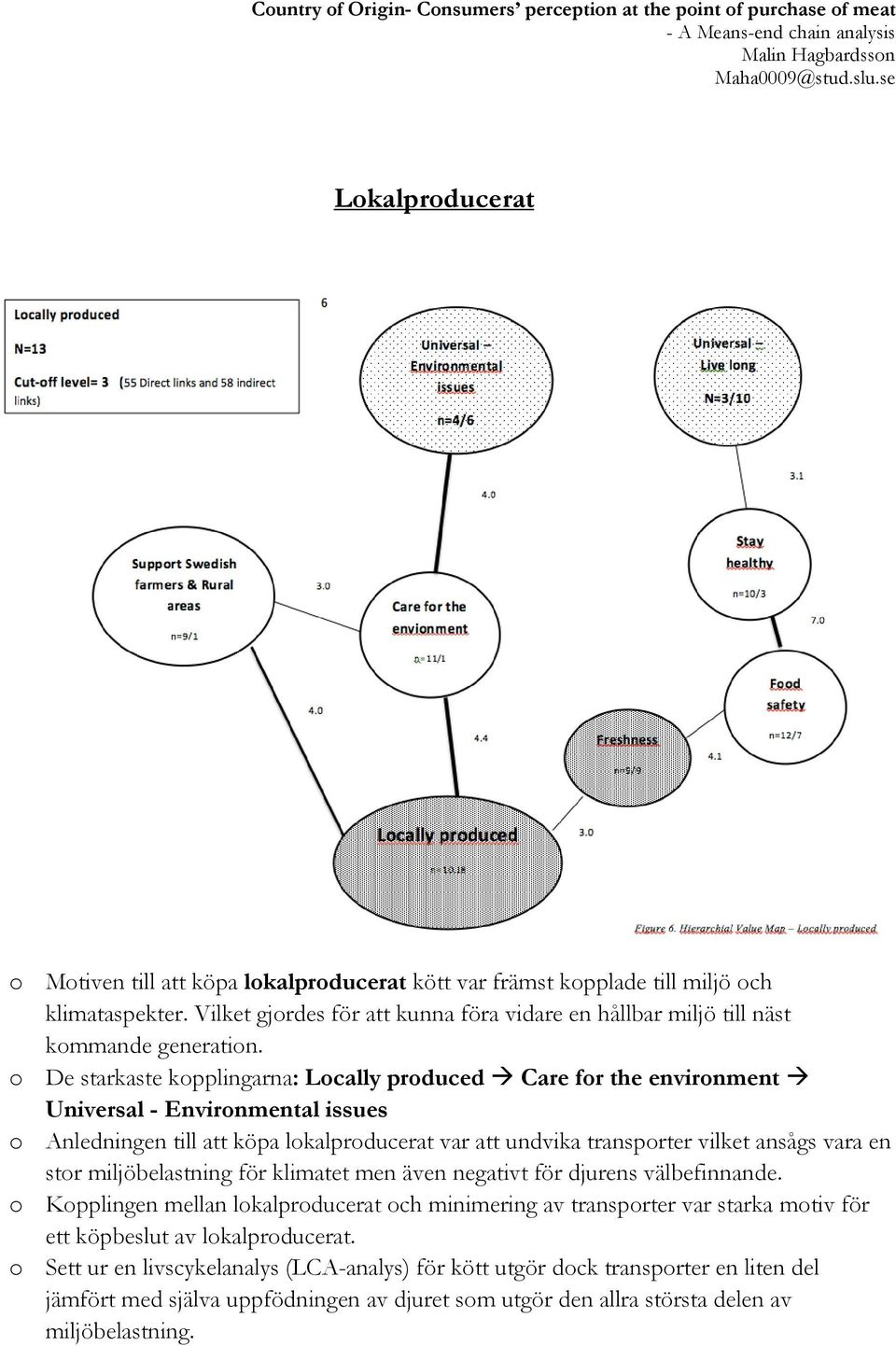 o De starkaste kopplingarna: Locally produced Care for the environment Universal - Environmental issues o Anledningen till att köpa lokalproducerat var att undvika transporter vilket ansågs vara