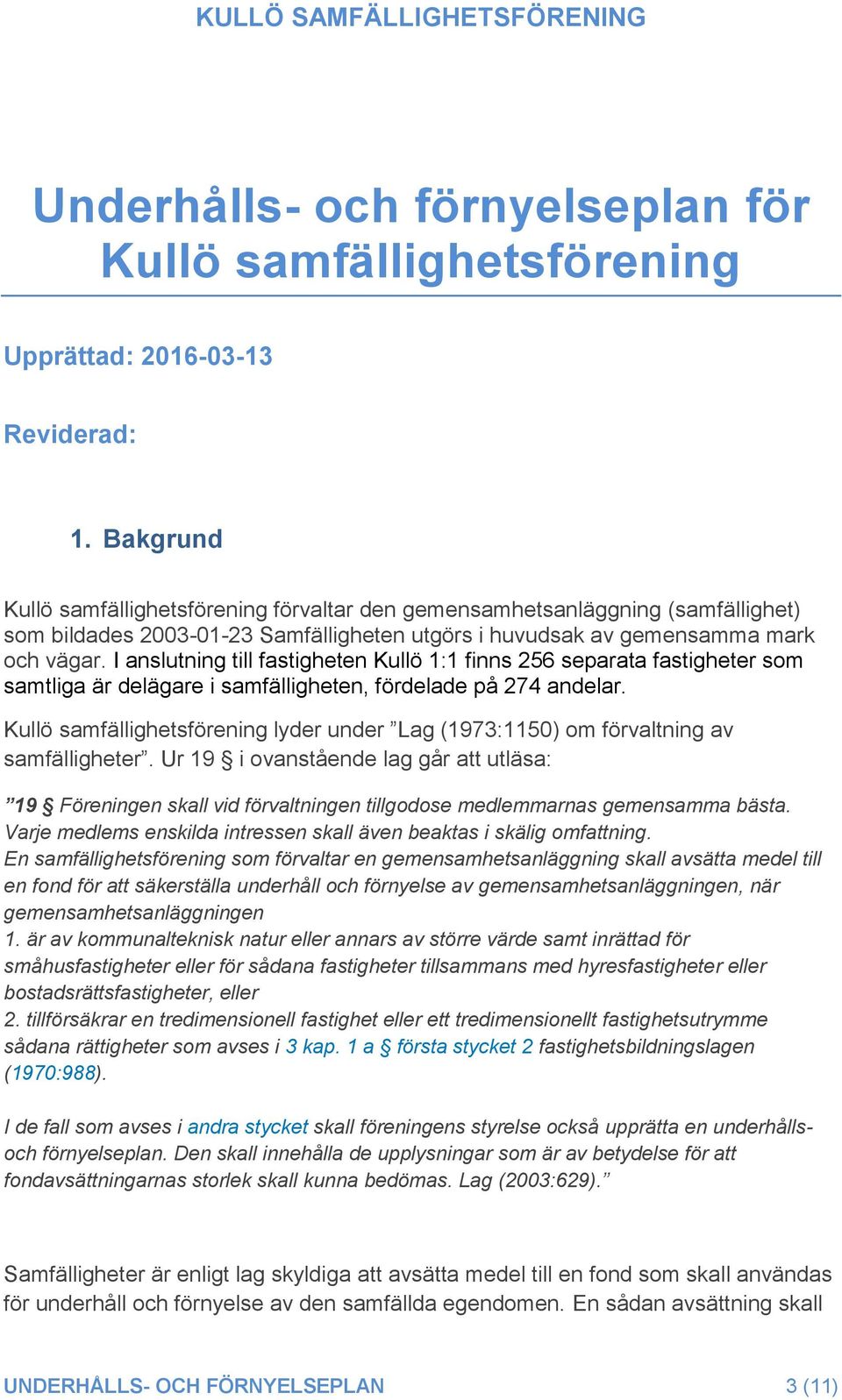 I anslutning till fastigheten Kullö 1:1 finns 256 separata fastigheter som samtliga är delägare i samfälligheten, fördelade på 274 andelar.