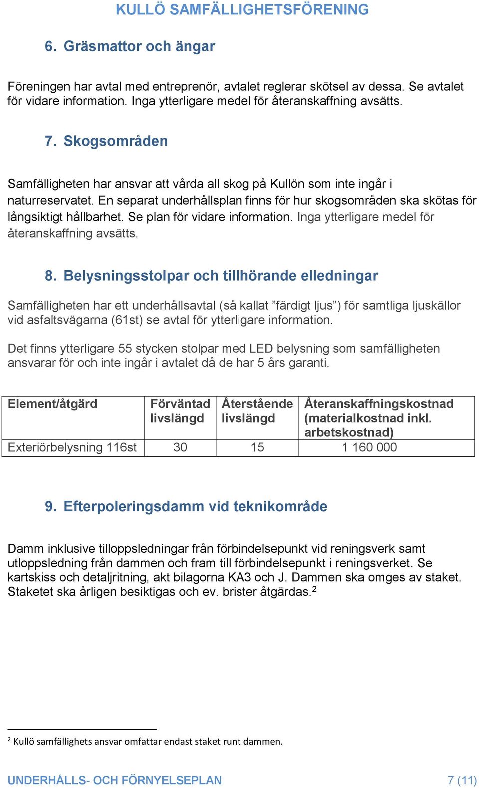 Se plan för vidare information. Inga ytterligare medel för återanskaffning avsätts. 8.