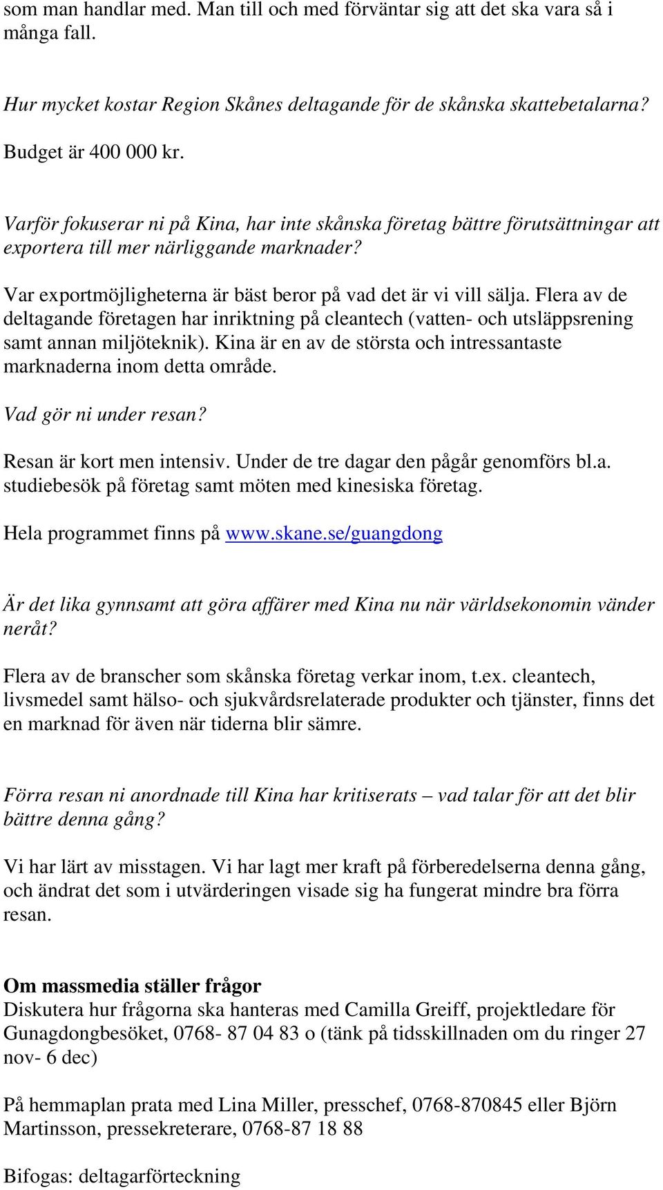 Flera av de deltagande företagen har inriktning på cleantech (vatten- och utsläppsrening samt annan miljöteknik). Kina är en av de största och intressantaste marknaderna inom detta område.