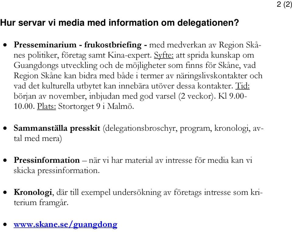 kan innebära utöver dessa kontakter. Tid: början av november, inbjudan med god varsel (2 veckor). Kl 9.00-10.00. Plats: Stortorget 9 i Malmö.