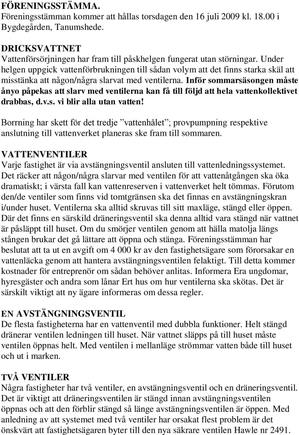 Inför sommarsäsongen måste ånyo påpekas att slarv med ventilerna kan få till följd att hela vattenkollektivet drabbas, d.v.s. vi blir alla utan vatten!