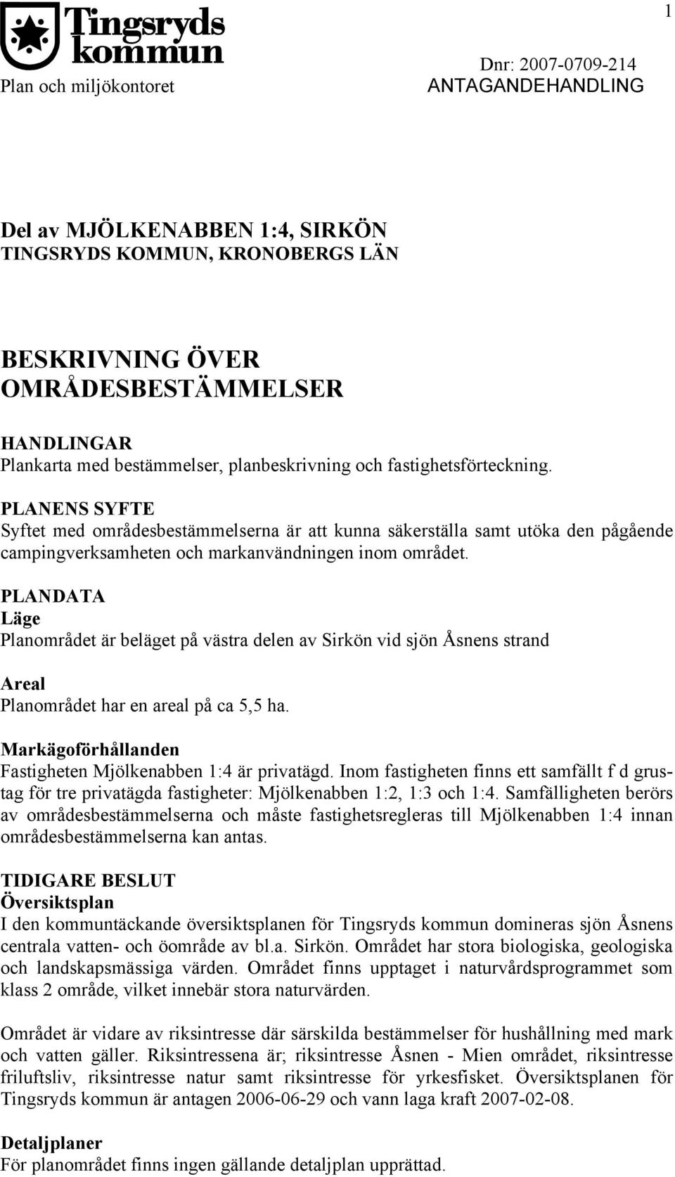 PLANENS SYFTE Syftet med områdesbestämmelserna är att kunna säkerställa samt utöka den pågående campingverksamheten och markanvändningen inom området.