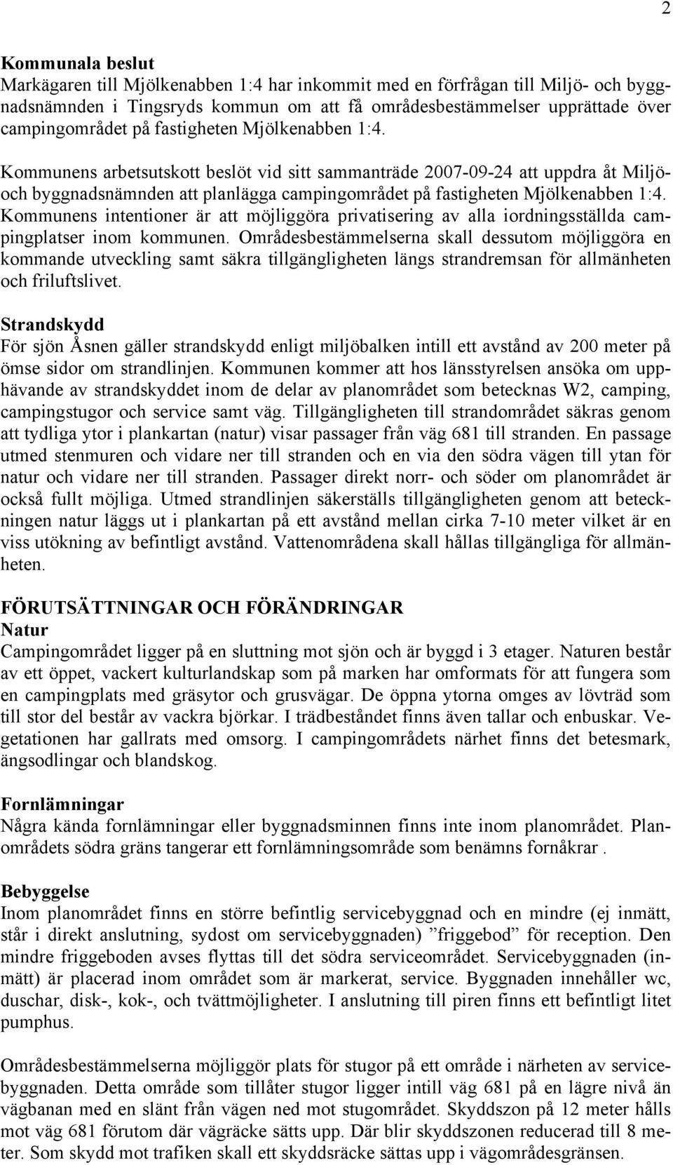 Kommunens intentioner är att möjliggöra privatisering av alla iordningsställda campingplatser inom kommunen.