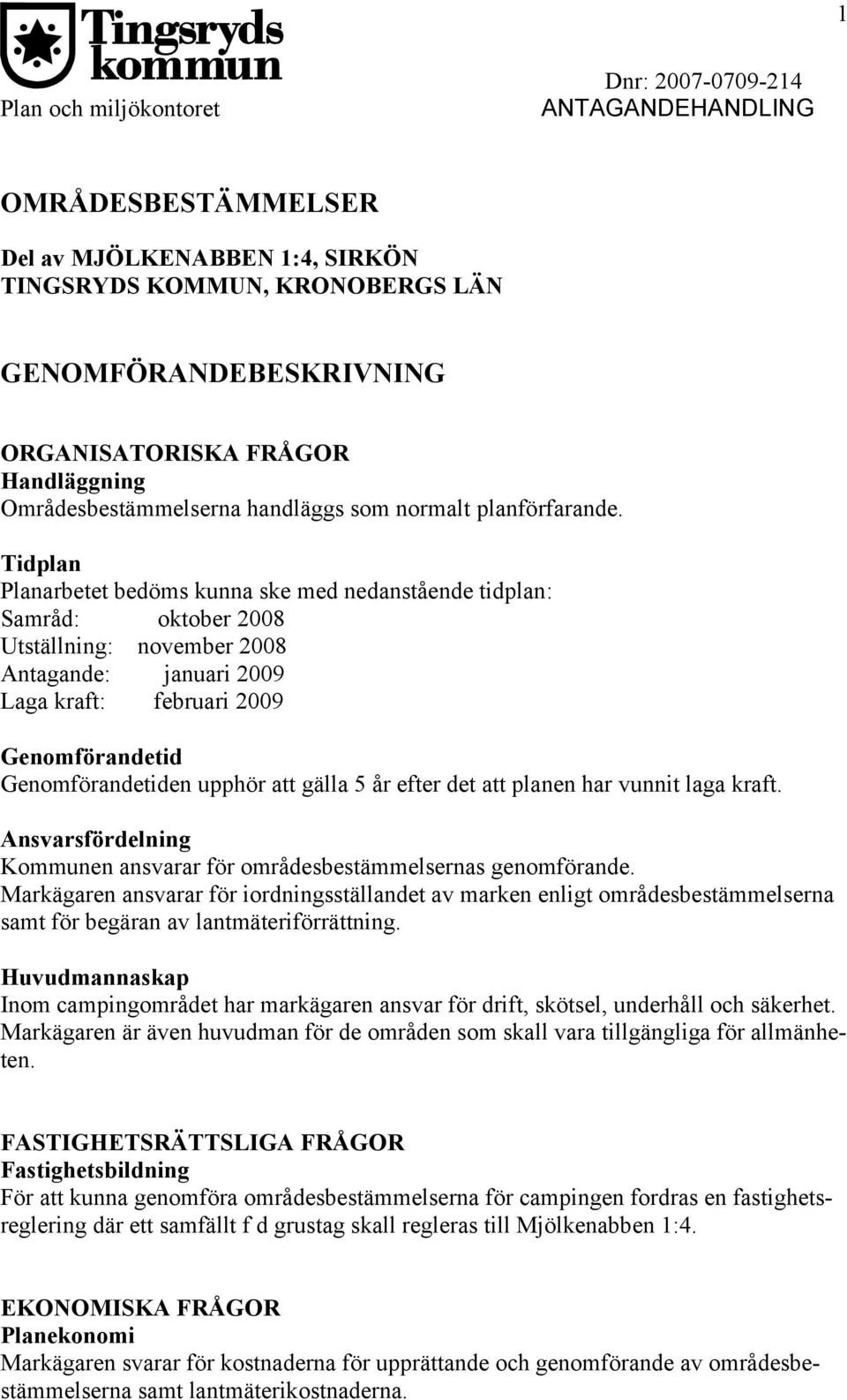 Tidplan Planarbetet bedöms kunna ske med nedanstående tidplan: Samråd: oktober 2008 Utställning: november 2008 Antagande: januari 2009 Laga kraft: februari 2009 Genomförandetid Genomförandetiden