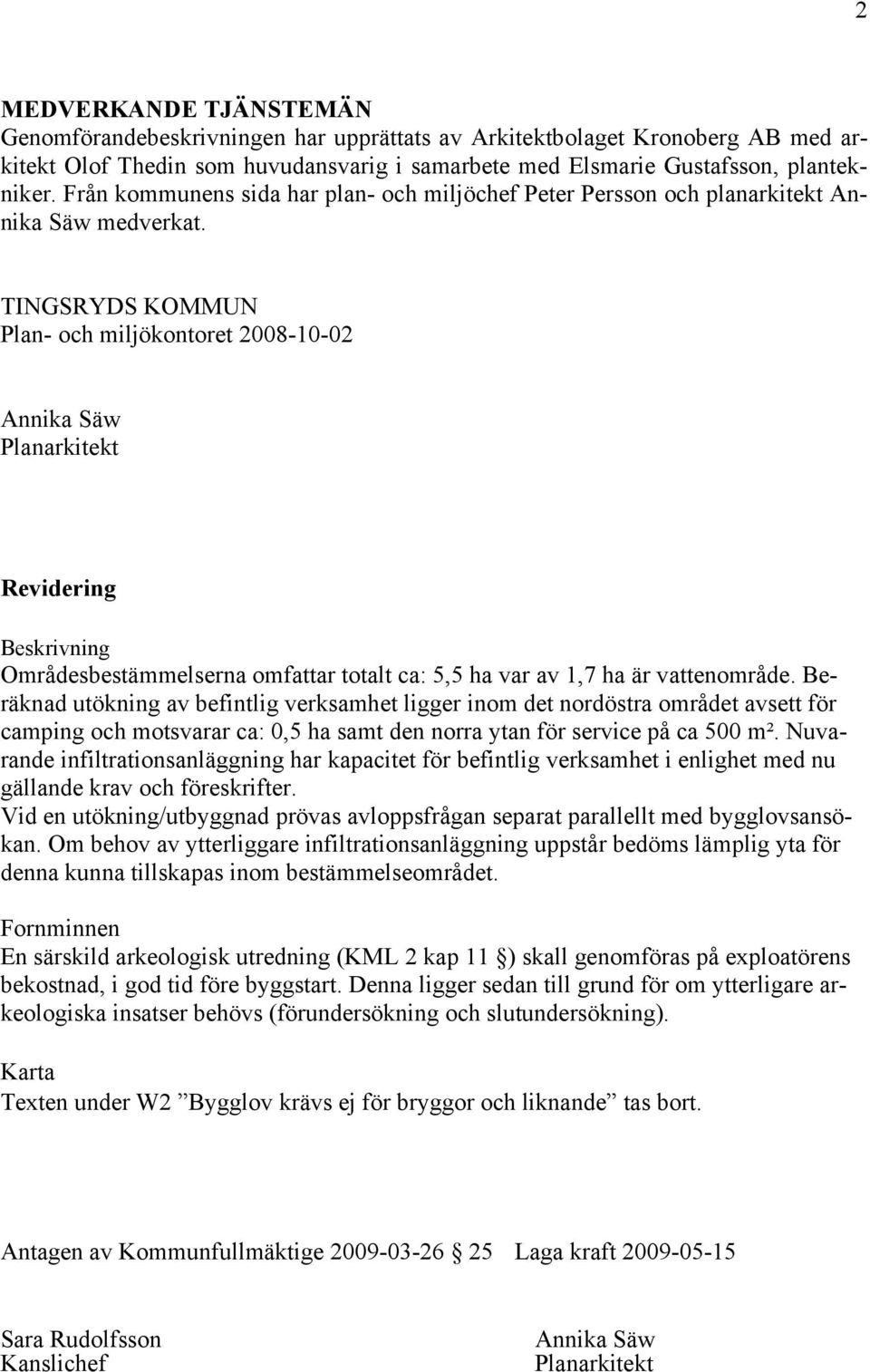 TINGSRYDS KOMMUN Plan- och miljökontoret 2008-10-02 Annika Säw Planarkitekt Revidering Beskrivning Områdesbestämmelserna omfattar totalt ca: 5,5 ha var av 1,7 ha är vattenområde.