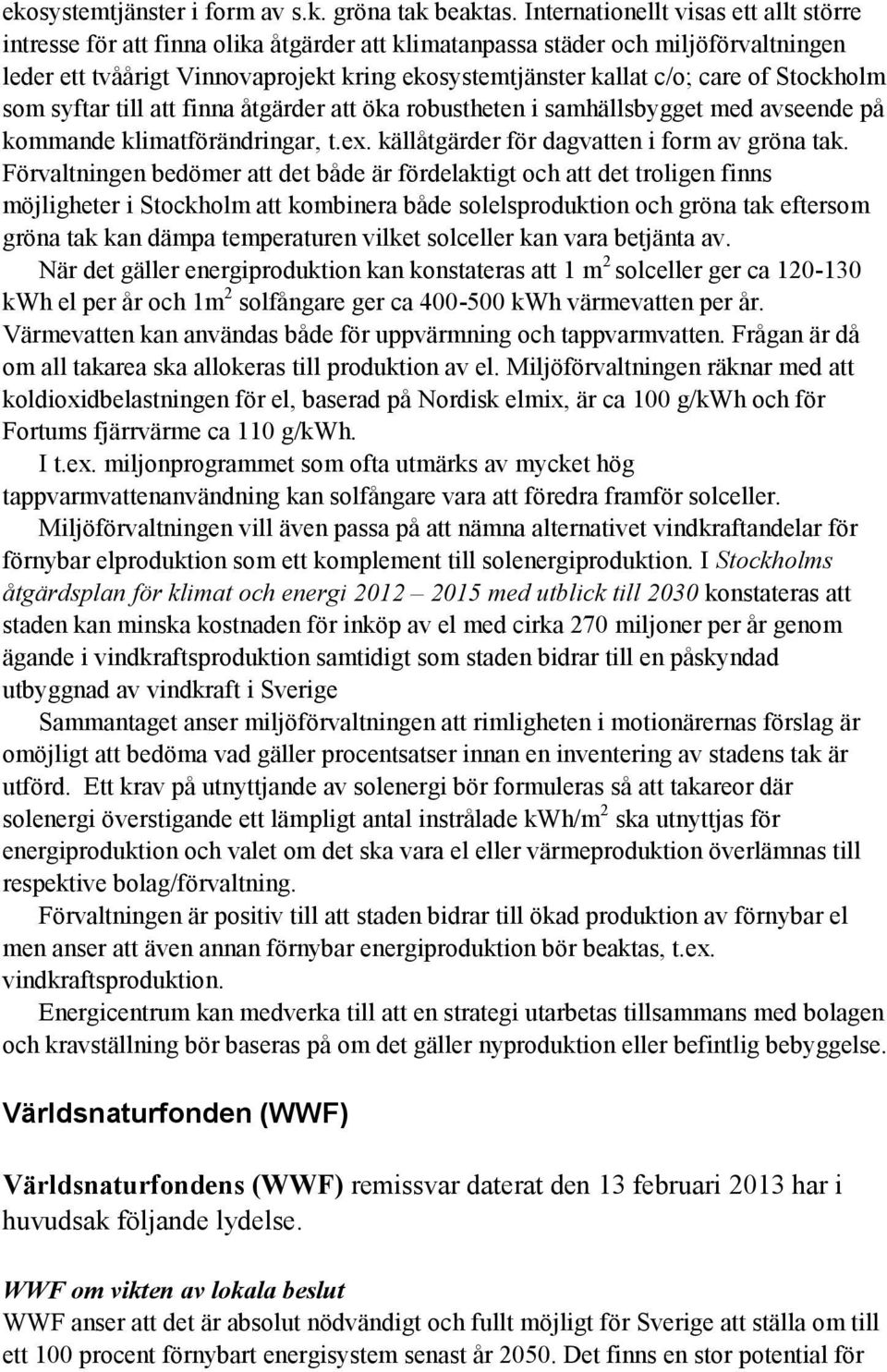 of Stockholm som syftar till att finna åtgärder att öka robustheten i samhällsbygget med avseende på kommande klimatförändringar, t.ex. källåtgärder för dagvatten i form av gröna tak.